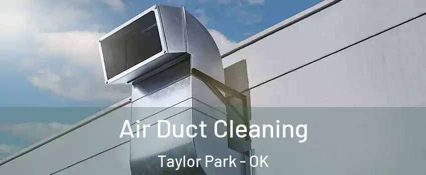 Air Duct Cleaning Taylor Park - OK