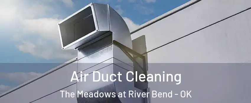 Air Duct Cleaning The Meadows at River Bend - OK