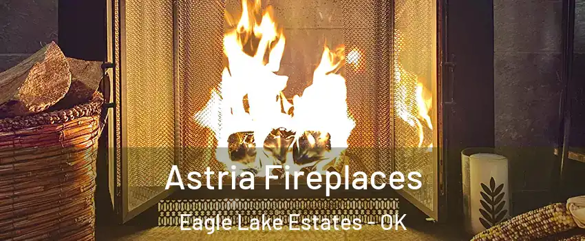 Astria Fireplaces Eagle Lake Estates - OK