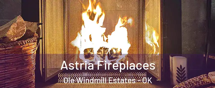 Astria Fireplaces Ole Windmill Estates - OK