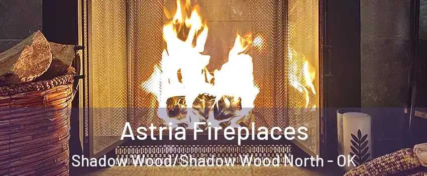 Astria Fireplaces Shadow Wood/Shadow Wood North - OK