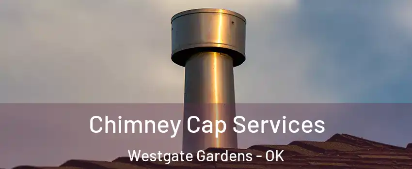 Chimney Cap Services Westgate Gardens - OK