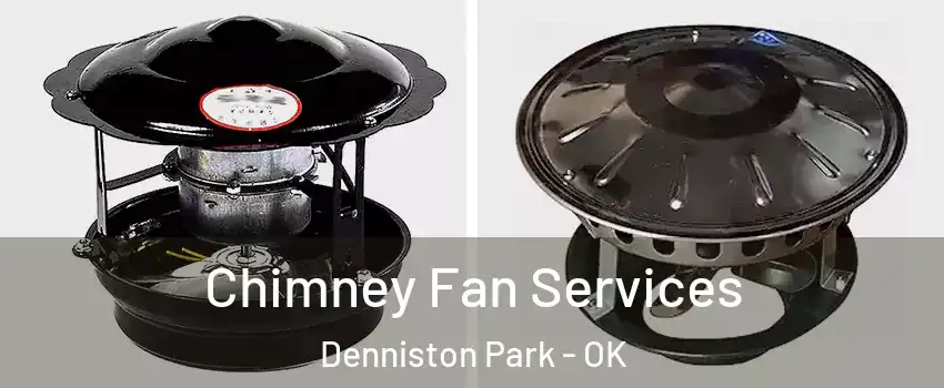 Chimney Fan Services Denniston Park - OK