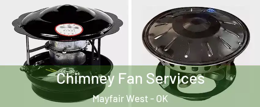 Chimney Fan Services Mayfair West - OK