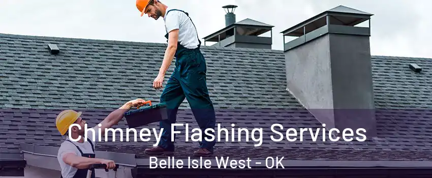 Chimney Flashing Services Belle Isle West - OK