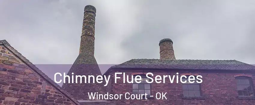 Chimney Flue Services Windsor Court - OK