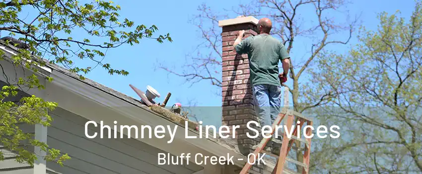 Chimney Liner Services Bluff Creek - OK