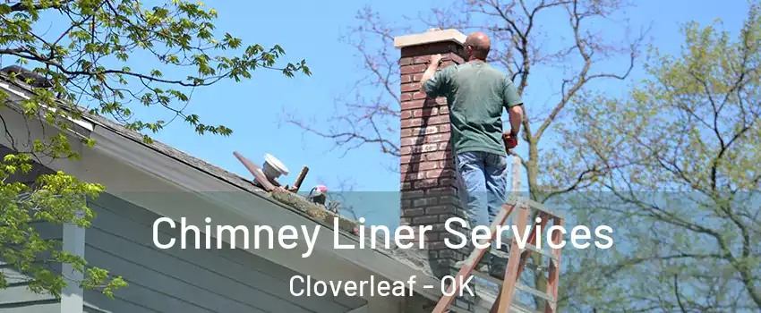 Chimney Liner Services Cloverleaf - OK