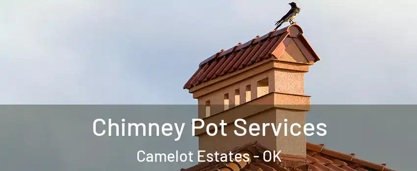 Chimney Pot Services Camelot Estates - OK