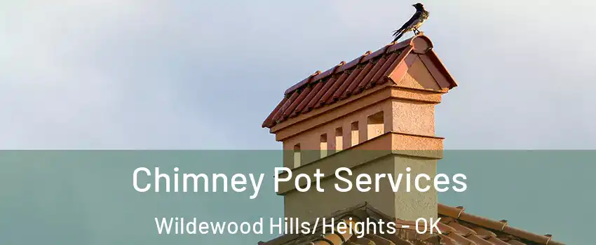 Chimney Pot Services Wildewood Hills/Heights - OK