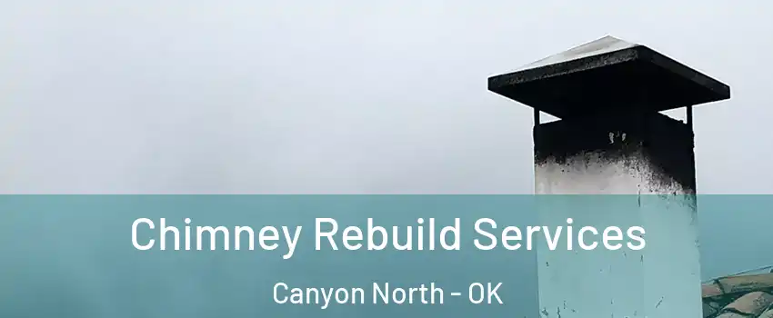 Chimney Rebuild Services Canyon North - OK