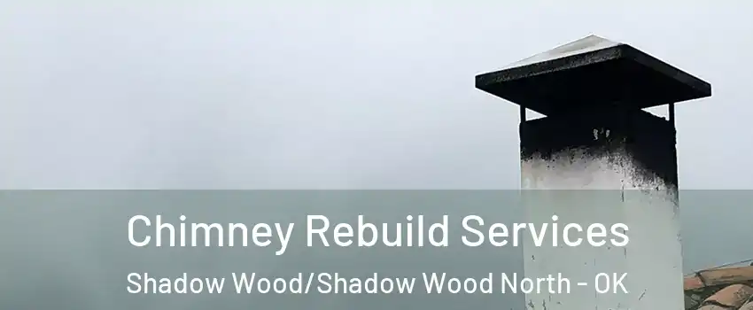 Chimney Rebuild Services Shadow Wood/Shadow Wood North - OK