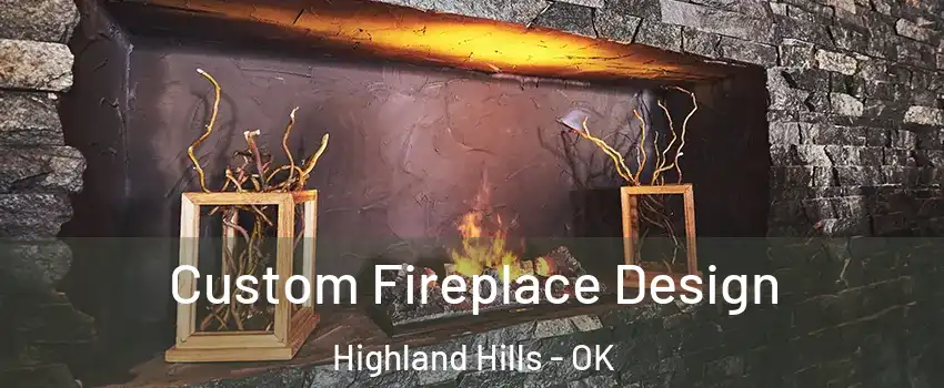 Custom Fireplace Design Highland Hills - OK