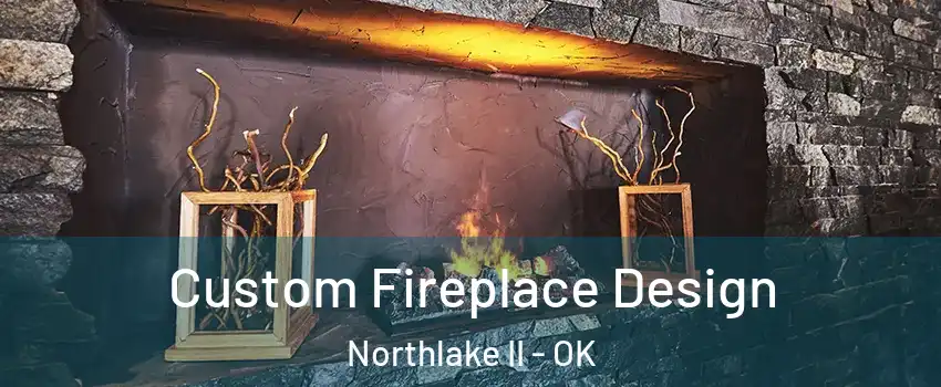 Custom Fireplace Design Northlake II - OK