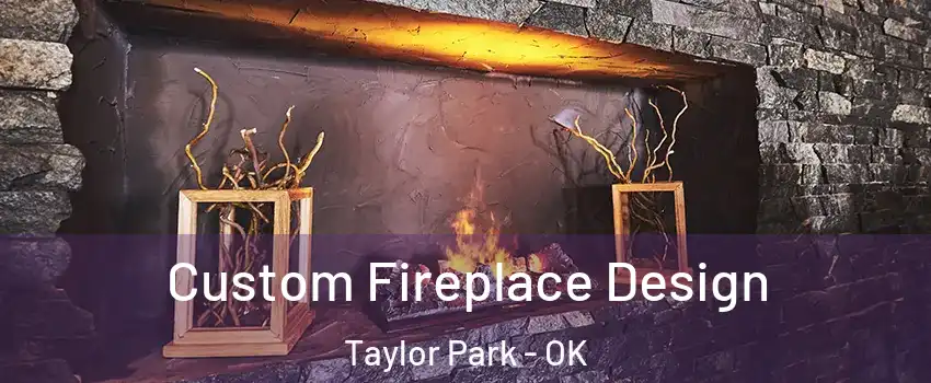 Custom Fireplace Design Taylor Park - OK