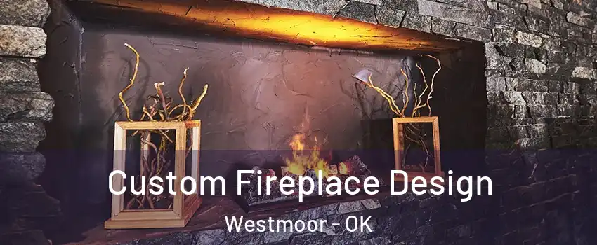 Custom Fireplace Design Westmoor - OK