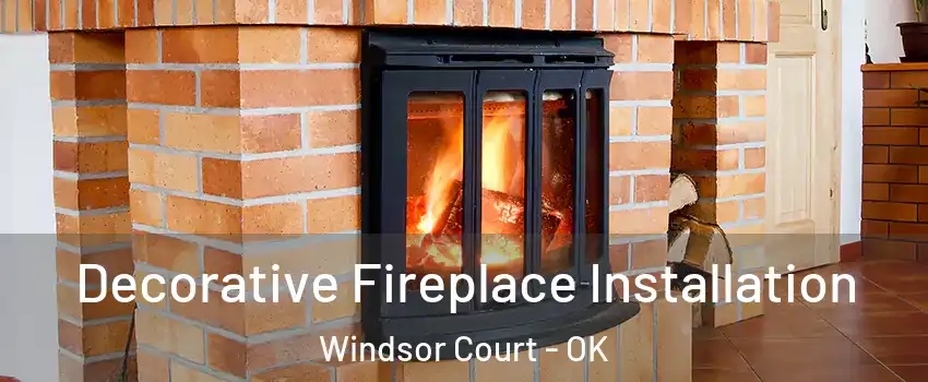 Decorative Fireplace Installation Windsor Court - OK