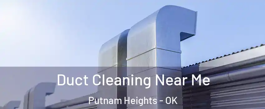 Duct Cleaning Near Me Putnam Heights - OK