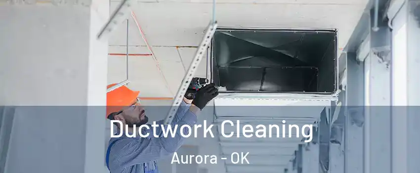 Ductwork Cleaning Aurora - OK