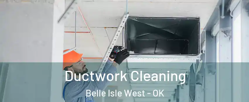 Ductwork Cleaning Belle Isle West - OK