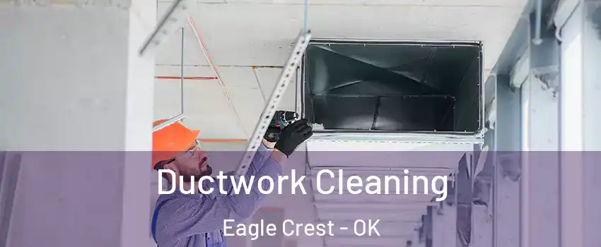 Ductwork Cleaning Eagle Crest - OK