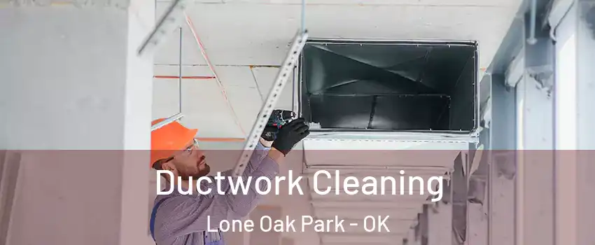 Ductwork Cleaning Lone Oak Park - OK