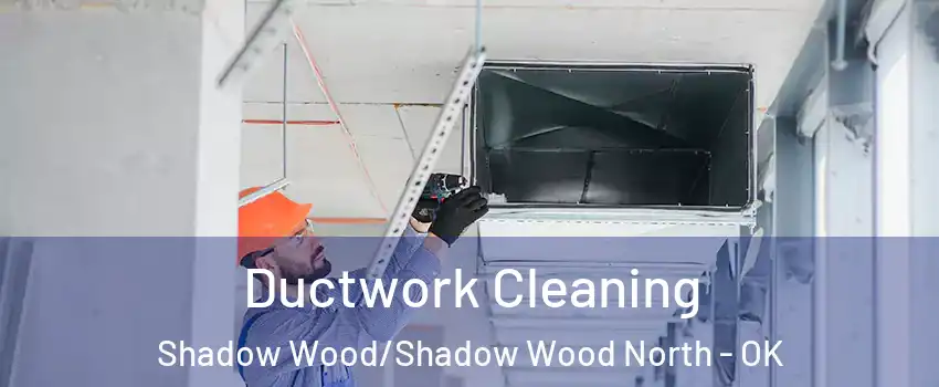 Ductwork Cleaning Shadow Wood/Shadow Wood North - OK