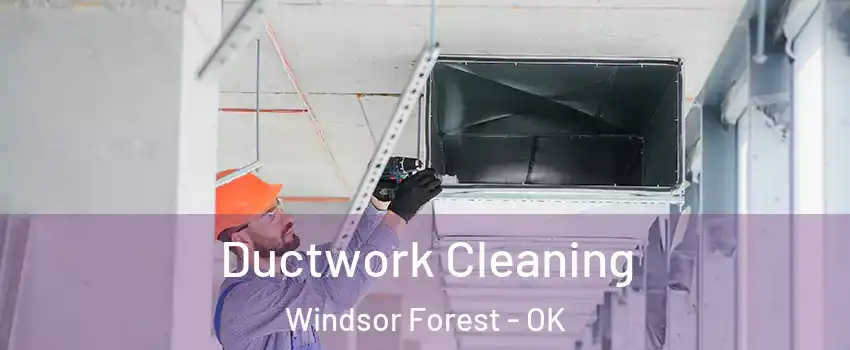 Ductwork Cleaning Windsor Forest - OK