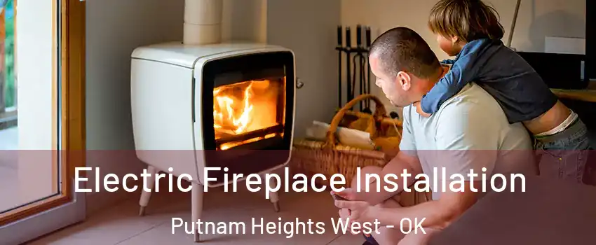 Electric Fireplace Installation Putnam Heights West - OK