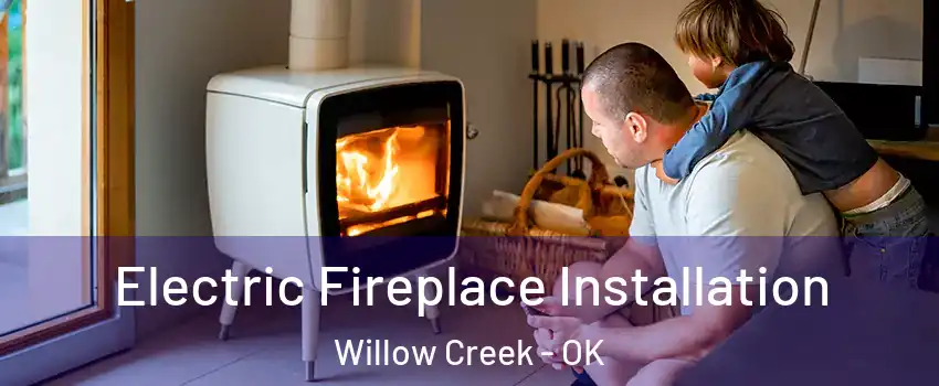 Electric Fireplace Installation Willow Creek - OK