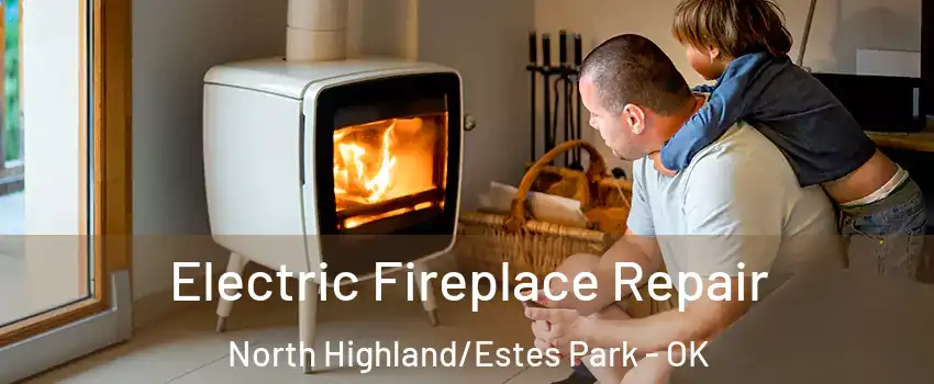 Electric Fireplace Repair North Highland/Estes Park - OK