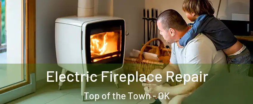 Electric Fireplace Repair Top of the Town - OK