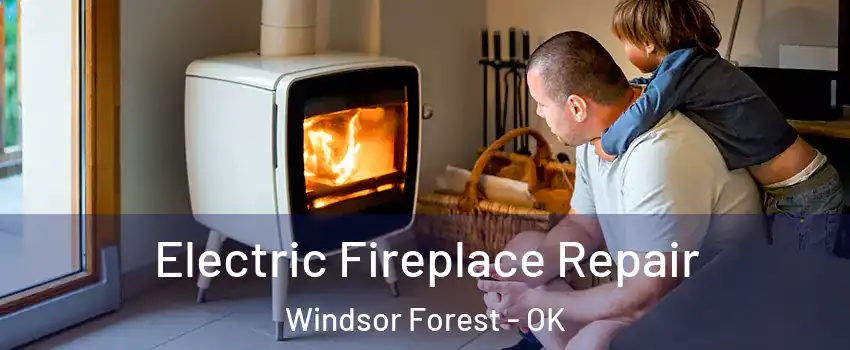 Electric Fireplace Repair Windsor Forest - OK