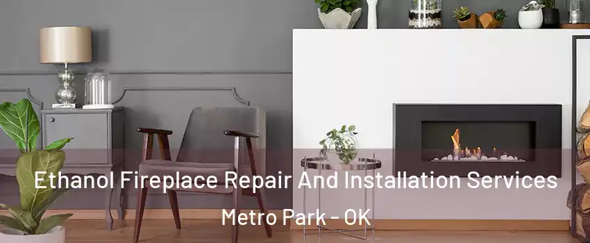 Ethanol Fireplace Repair And Installation Services Metro Park - OK