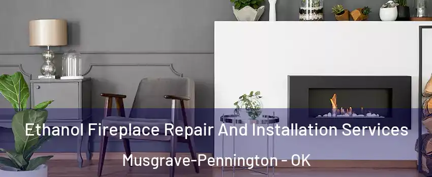 Ethanol Fireplace Repair And Installation Services Musgrave-Pennington - OK