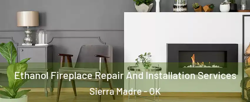 Ethanol Fireplace Repair And Installation Services Sierra Madre - OK