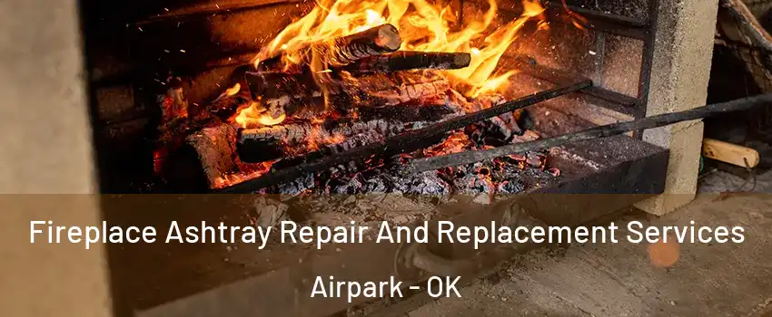 Fireplace Ashtray Repair And Replacement Services Airpark - OK