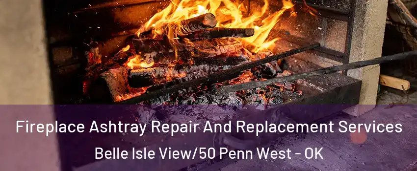 Fireplace Ashtray Repair And Replacement Services Belle Isle View/50 Penn West - OK