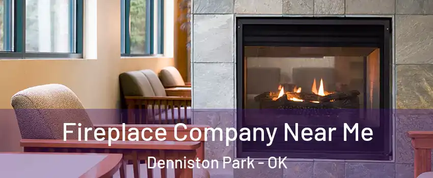 Fireplace Company Near Me Denniston Park - OK