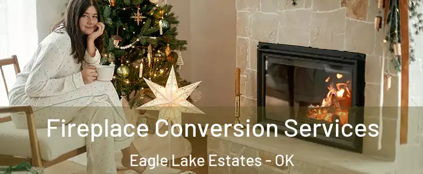 Fireplace Conversion Services Eagle Lake Estates - OK