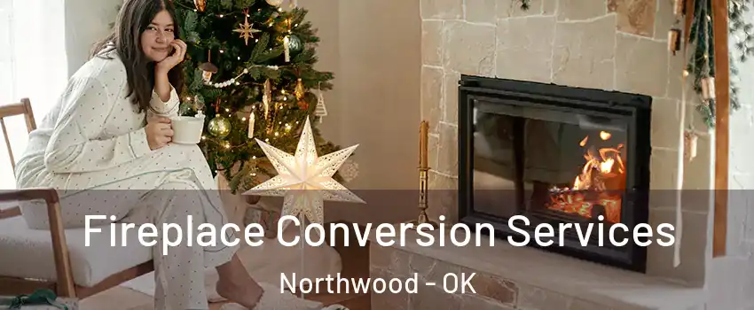 Fireplace Conversion Services Northwood - OK