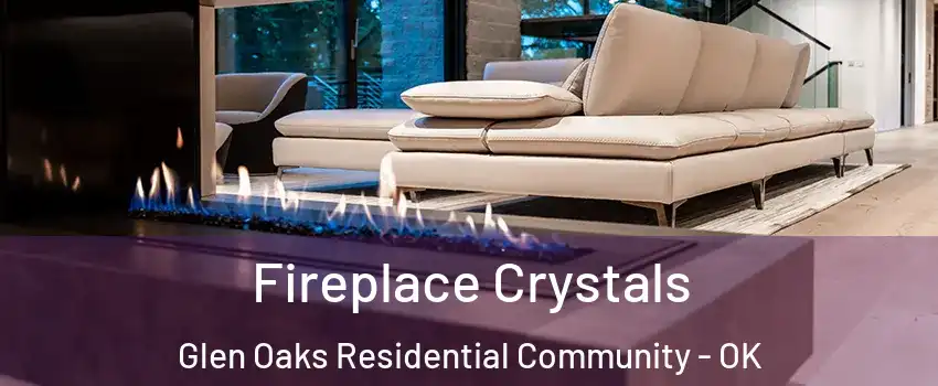 Fireplace Crystals Glen Oaks Residential Community - OK