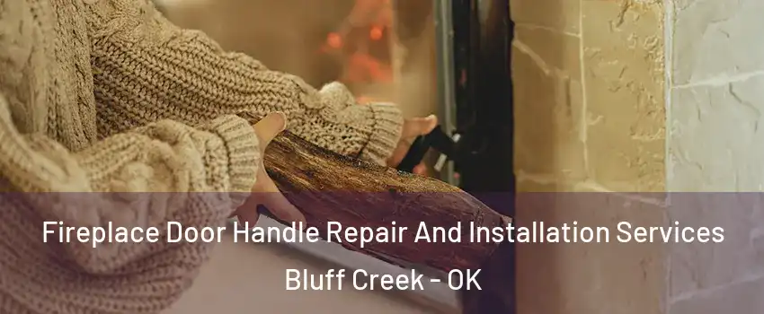 Fireplace Door Handle Repair And Installation Services Bluff Creek - OK