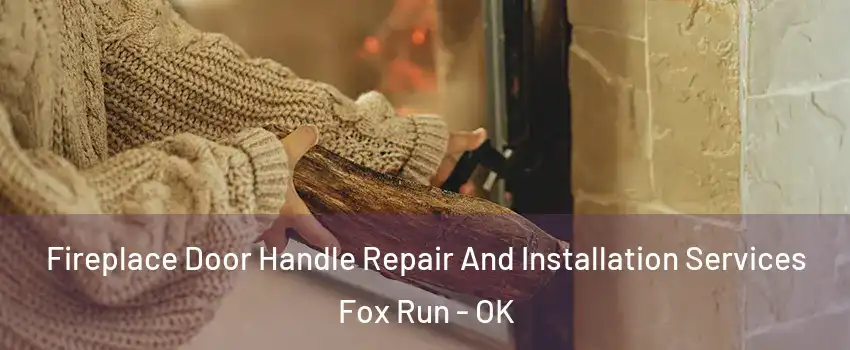 Fireplace Door Handle Repair And Installation Services Fox Run - OK