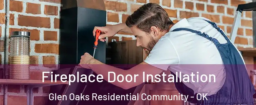 Fireplace Door Installation Glen Oaks Residential Community - OK