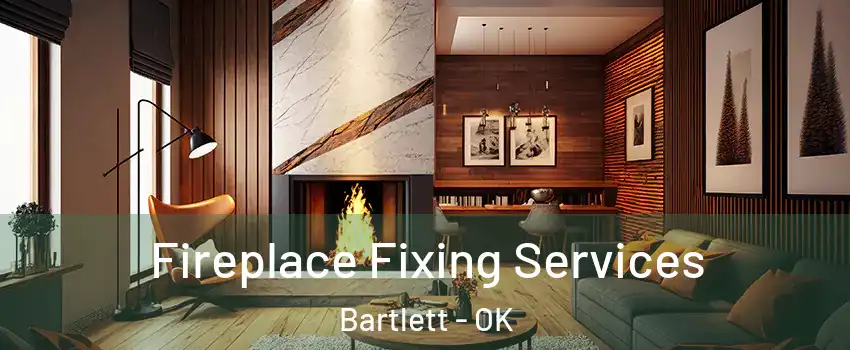 Fireplace Fixing Services Bartlett - OK