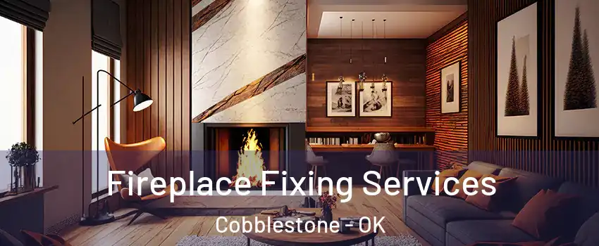 Fireplace Fixing Services Cobblestone - OK