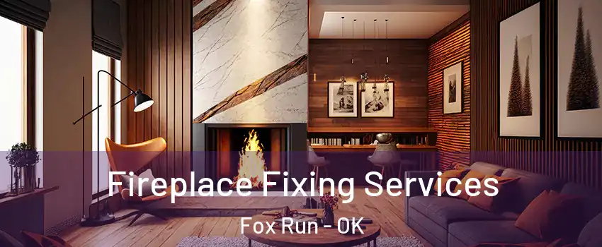 Fireplace Fixing Services Fox Run - OK