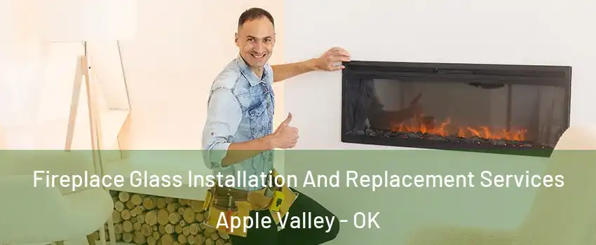 Fireplace Glass Installation And Replacement Services Apple Valley - OK