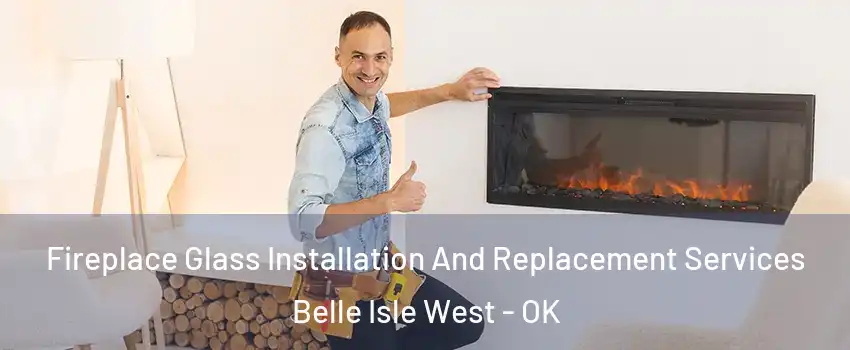 Fireplace Glass Installation And Replacement Services Belle Isle West - OK